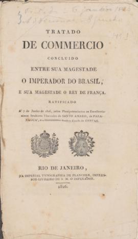 Ratificação do Tratado de Comércio concluído e celebrado entre o Império do Brasil e o Reino da F...